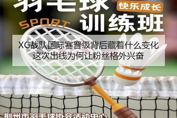 XG战队国际赛晋级背后藏着什么变化 这次出线为何让粉丝格外兴奋